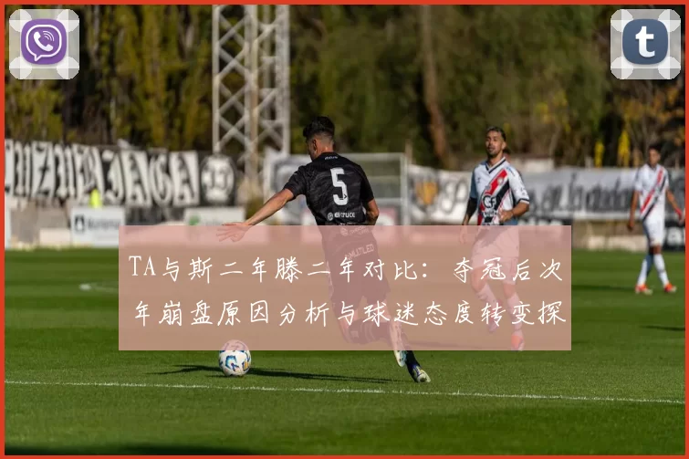 TA与斯二年滕二年对比：夺冠后次年崩盘原因分析与球迷态度转变探讨