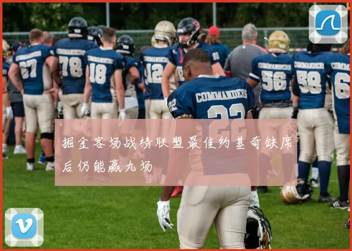 掘金客场战绩联盟最佳约基奇缺席后仍能赢九场